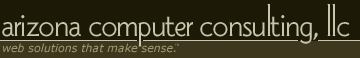 Arizona Computer Consulting, LLC - web solutions that make sense.